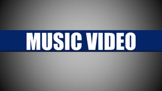 MUSIC VIDEO 
 