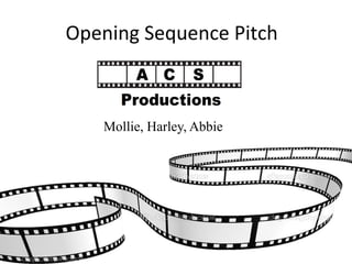 Opening Sequence Pitch 
Mollie, Harley, Abbie 
 
