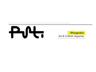  
//Perspective 
Art  Culture magazine	

 
