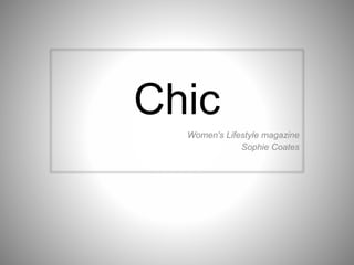 Chic
Women's Lifestyle magazine
Sophie Coates
 