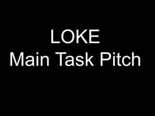 LOKE
Main Task Pitch
 