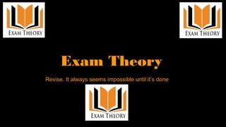 Exam Theory
Revise. It always seems impossible until it’s done
 