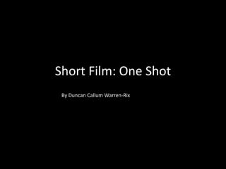 Short Film: One Shot
By Duncan Callum Warren-Rix
 