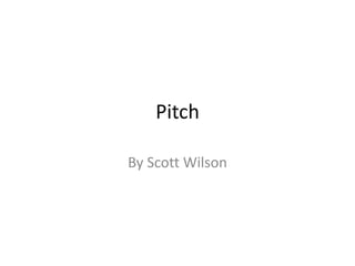Pitch
By Scott Wilson
 