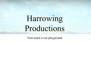 Harrowing
Productions
Your mind is our playground
 
