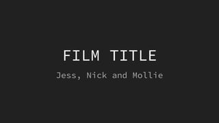 FILM TITLE
Jess, Nick and Mollie
 