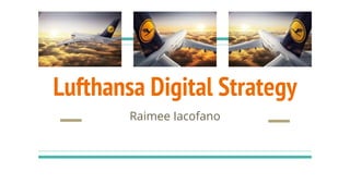 Lufthansa Digital Strategy
Raimee Iacofano
 