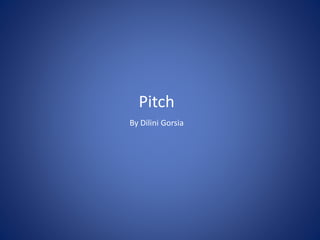 Pitch
By Dilini Gorsia
 