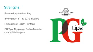Patented pyramid tea bag
Involvement in Tea 2030 Initiative
Perception of British Heritage
PG Tips’ Nespresso Coffee Machine
compatible tea-pods
Strengths
 