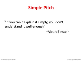 Simple Pitch
“If you can’t explain it simply, you don’t
understand it well enough”
–Albert Einstein
Mohammad Albattikhi Tw...