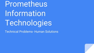 Prometheus
Information
Technologies
Technical Problems- Human Solutions
 