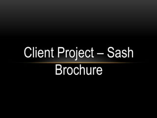 Client Project – Sash
Brochure
 
