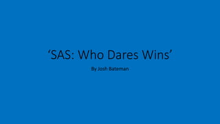 ‘SAS: Who Dares Wins’
By Josh Bateman
 