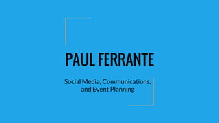 PAUL FERRANTE
Social Media, Communications,
and Event Planning
 
