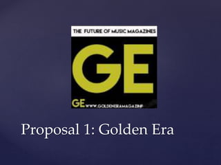 Proposal 1: Golden Era
 