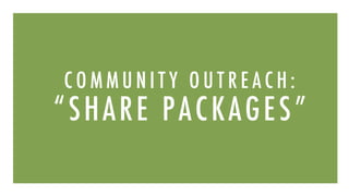 C O M M U N I T Y O U T R E A C H :
“SHARE PACKAGES”
 
