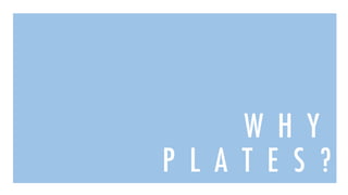W H Y
P L A T E S ?
 