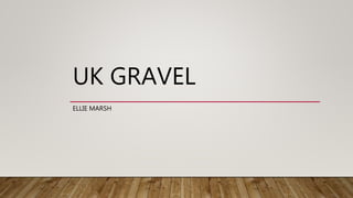 UK GRAVEL
ELLIE MARSH
 