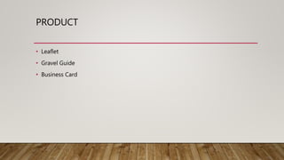 PRODUCT
• Leaflet
• Gravel Guide
• Business Card
 