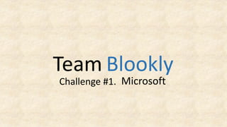 Team Blookly
Challenge #1. Microsoft
 