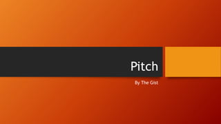 Pitch
By The Gist
 