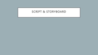 SCRIPT & STORYBOARD
 