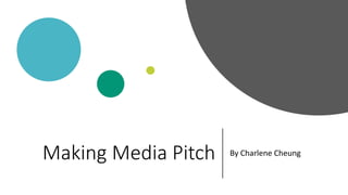 Making Media Pitch By Charlene Cheung
 