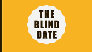 THE
BLIND
DATE
 