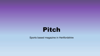 Pitch
Sports based magazine in Hertfordshire
 