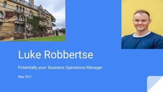 Luke Robbertse
Potentially your: Business Operations Manager
May 2021
 