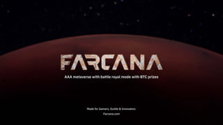 AAA metaverse with battle royal mode with BTC prizes
Made for Gamers, Guilds & Innovators

Farcana.com
 
