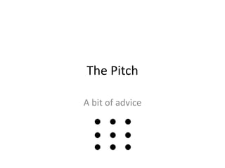 The Pitch
A bit of advice
 