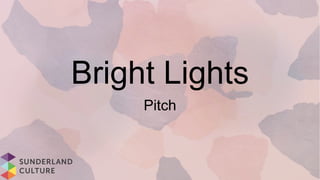 Bright Lights
Pitch
 