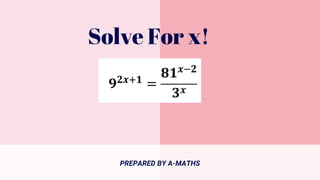 Solve For x!
PREPARED BY A-MATHS
 