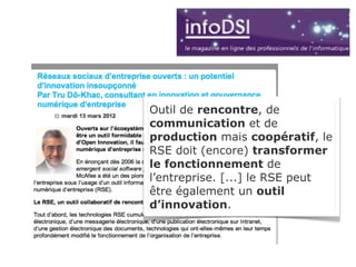 Outil de rencontre, de
communication et de
production mais coopératif, le
RSE doit (encore) transformer
le fonctionnement de
l’entreprise. [...] le RSE peut
être également un outil
d’innovation.
 