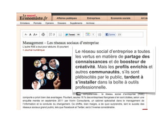 Le réseau social d’entreprise a toutes
les vertus en matière de partage des
connaissances et de boosteur de
créativité. Mais les profils enrichis et
autres communautés, s’ils sont
plébiscités par le public, tardent à
s’installer dans la boîte à outils
professionnelle.
 