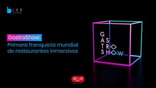 GastroShow
Primera franquicia mundial
de restaurantes inmersivos
 