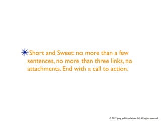 ✴Short and Sweet: no more than a few
  sentences, no more than three links, no
  attachments. End with a call to action.
 