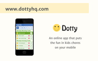 An online app that puts
the fun in kids chores
on your mobile
www.dottyhq.com
 