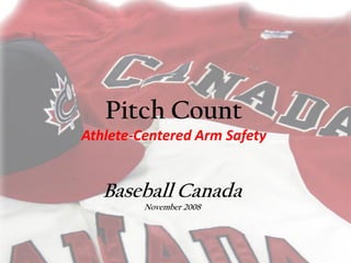 Pitch Count
Athlete-Centered Arm Safety
Baseball Canada
November 2008
 