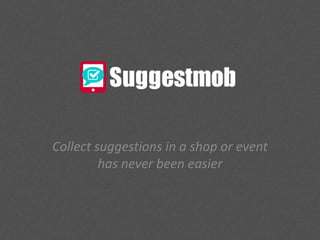 Collect suggestions in a shop or event
has never been easier
 