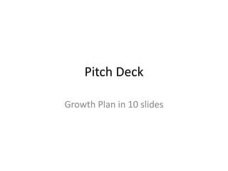 Pitch Deck
Growth Plan in 10 slides

 