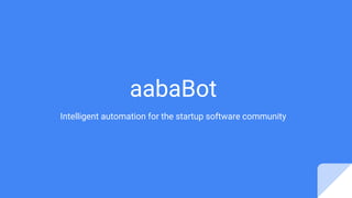 aabaBot
Intelligent automation for the startup software community
 