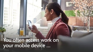 You often access work on
your mobile device …
 