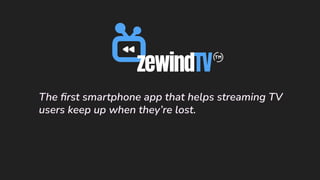 The ﬁrst smartphone app that helps streaming TV
users keep up when they’re lost.
 