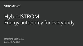 STROMDAO UG | Thorsten
Zoerner 18. Apr 2018
HybridSTROM
Energy autonomy for everybody
 