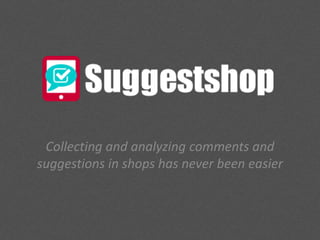 Collecting and analyzing comments and
suggestions in shops has never been easier

 