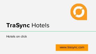 TraSync Hotels
Hotels on click
www.trasync.com
 
