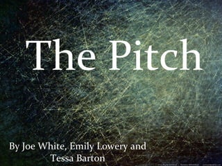 The Pitch By Joe White, Emily Lowery and Tessa Barton 