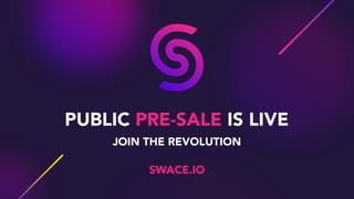PUBLIC PRE-SALE IS LIVE
JOIN THE REVOLUTION
SWACE.IO
 